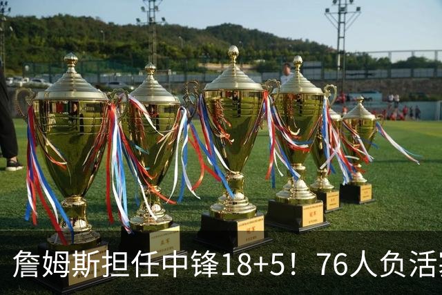 詹姆斯担任中锋18+5！76人负活塞吞首败 坎宁安26+8+8马克西29分